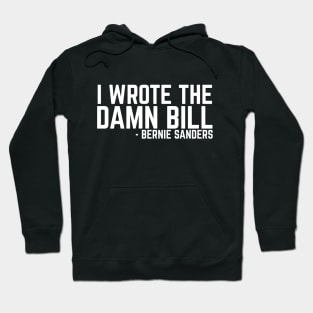 I Wrote The Damn Bill - Bernie Sanders 2020 Debate Quote Hoodie